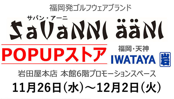 福岡発ゴルフウェアブランド「SaVaNNI ääNI（サバン・アーニ）」は、2025年11月26日から12月2日まで、福岡・天神のデパート「岩田屋本店」本館6階にPOPUPストアを出店いたします！